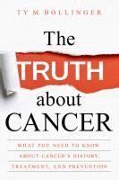 The Truth about Cancer What You Need to Know about Cancer s History Treatment and Prevention PDF