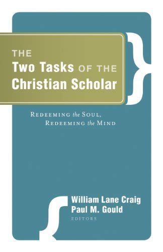The Two Tasks of the Christian Scholar Redeeming the Soul Redeeming the Mind Doc