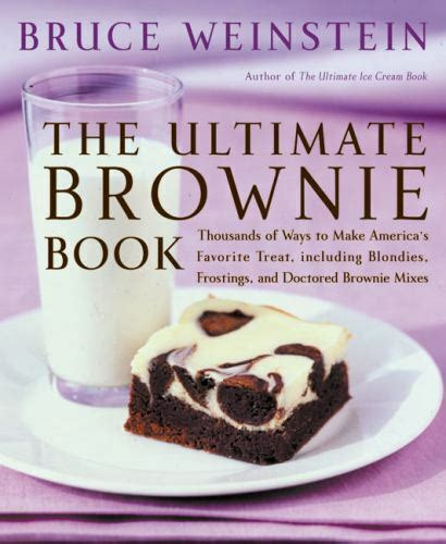 The Ultimate Brownie Book Thousands of Ways to Make America s Favorite Treat including Blondies Frostings and Doctored Brownie Mixes PDF