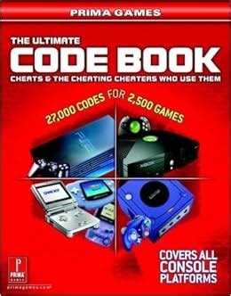 The Ultimate Code Book Cheats and the Cheating Cheaters Who Use Them Prima Games Doc