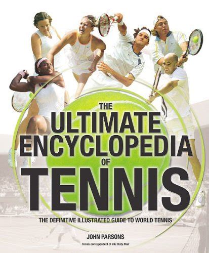 The Ultimate Encyclopedia of Tennis The Definitive Illustrated Guide to World Tennis PDF