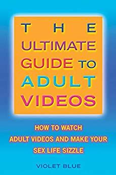 The Ultimate Guide to Adult Videos How to Watch Adult Videos and Make Your Sex Life Sizzle Kindle Editon