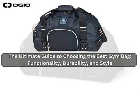 The Ultimate Guide to Choosing the Perfect Gym Bag: Functionality, Style, and Sustainability