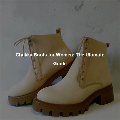 The Ultimate Guide to Chukka Boots for Women: Step into Style and Comfort