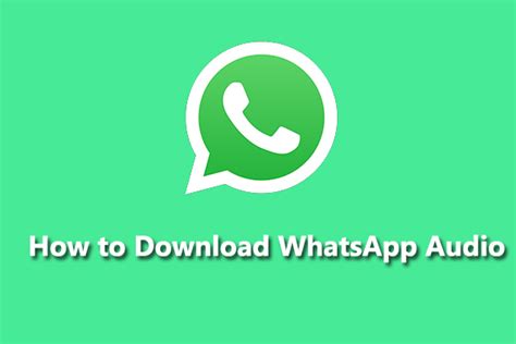 The Ultimate Guide to Downloading WhatsApp Audio Messages: Step-by-Step Instructions and Solutions to Common Problems