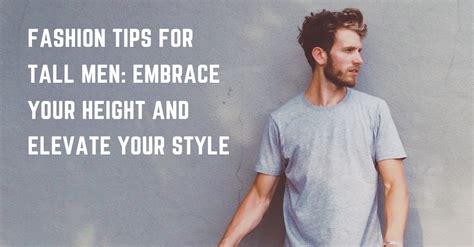 The Ultimate Guide to Dressing Tall Men: Embrace Your Height with Confidence