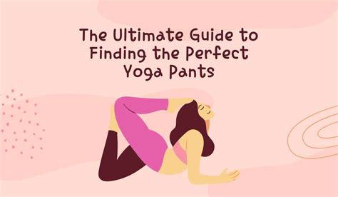 The Ultimate Guide to Finding the Perfect Yoga Pants: Comfort, Style, and Performance