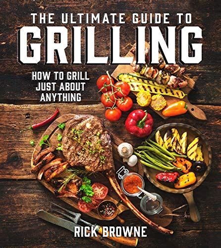 The Ultimate Guide to Grilling How to Grill Just About Anything Reader