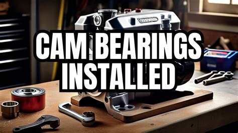 The Ultimate Guide to Installing Cam Bearings: A Comprehensive Overview