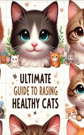 The Ultimate Guide to Kitten Care and Behavior: 2025 Edition