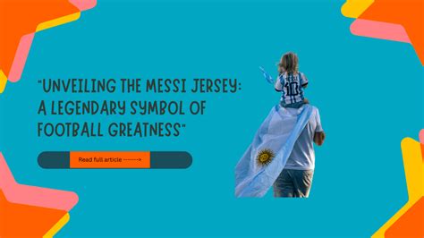 The Ultimate Guide to Lionel Messi's Iconic Barcelona Jersey: A Symbol of Footballing Excellence