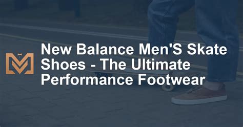 The Ultimate Guide to New Balance Skate Shoes: Elevate Your Performance