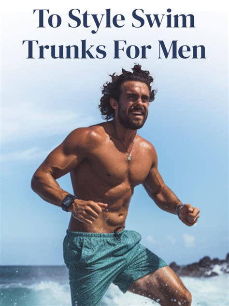 The Ultimate Guide to Selecting the Perfect Men's Swim Shorts