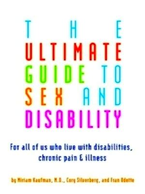 The Ultimate Guide to Sex and Disability: For All of Us Who Live with Disabilities Doc