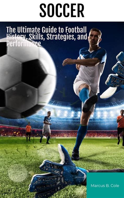 The Ultimate Guide to Soccer: Skills, Strategies, and Success