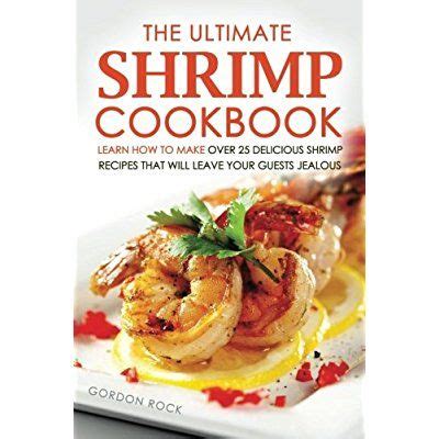 The Ultimate Shrimp Cookbook Learn How to Make Over 25 Delicious Shrimp Recipes That Will Leave Your Guests Jealous Epub