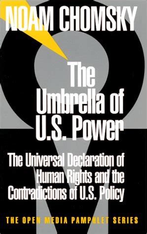 The Umbrella of US Power The Universal Declaration of Human Rights and the Contradictions of US Policy Open Media Series Reader