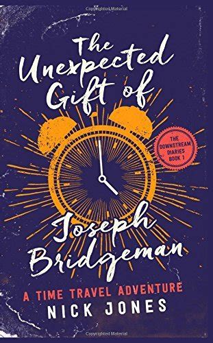 The Unexpected Gift of Joseph Bridgeman A Time Travel Adventure Downstream Diaries Volume 1 Reader