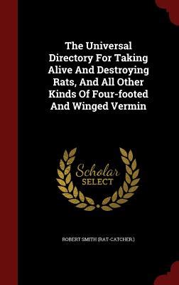 The Universal Directory for Taking Alive and Destroying Rats and All Other Kinds of Four-Footed and Winged Vermin in a Method Unattempted Farmer and the Warrener the Third Edition Kindle Editon