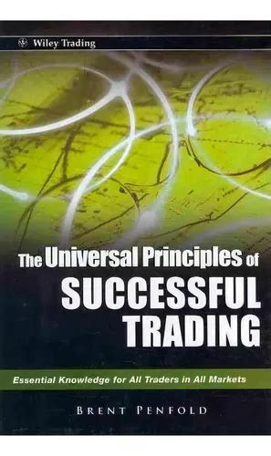 The Universal Principles of Successful Trading Essential Knowledge for All Traders in All Markets Reader