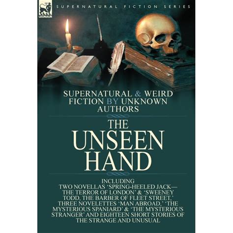 The Unseen Hand Supernatural and Weird Fiction by Unknown Authors-Including Two Novellas Spring-Heeled Jack-the Terror of London and Sweeney Todd Mysterious Spaniard and The Mysterious St Doc