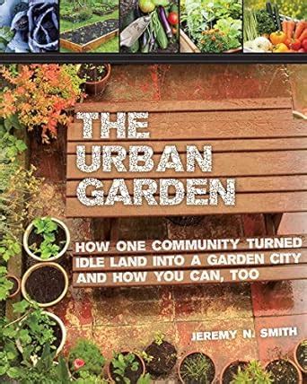 The Urban Garden How One Community Turned Idle Land into a Garden City and How You Can Too PDF