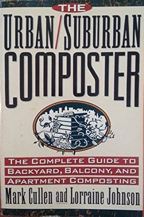 The Urban Suburban Composter The Complete Guide to Backyard Balcony and Apartment Composting PDF