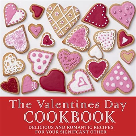 The Valentines Day Cookbook Delicious and Romantic Recipes for Your Significant Other Doc