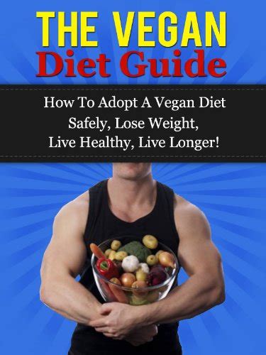 The Vegan Diet Guide How To Adopt A Vegan Diet Safely Lose Weight Live Healthy Live Longer Kindle Editon