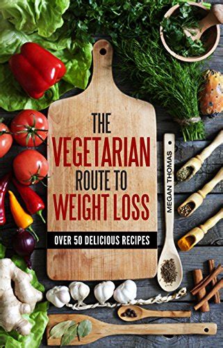 The Vegetarian Route to Weight Loss Over 50 Delicious Recipes Reader