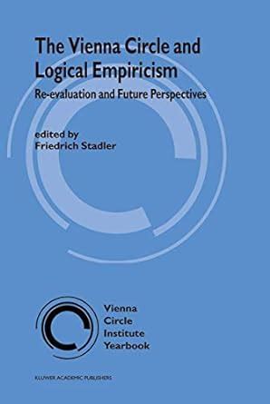 The Vienna Circle and Logical Empiricism Re-evaluation and Future Perspectives 1st Edition Doc