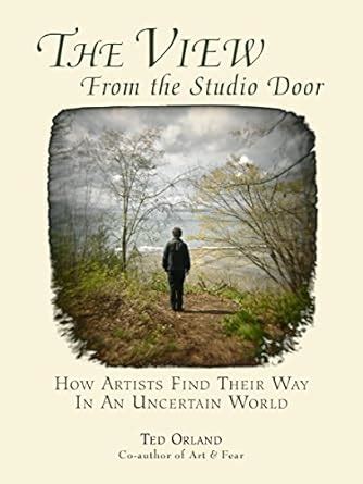 The View From The Studio Door How Artists Find Their Way In An Uncertain World PDF