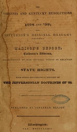 The Virginia And Kentucky Resolutions Of 1798 And 99 With Jefferson s Original Draught Thereof Also Madison s Report Calhoun s Address With Other Documents In Support Of The Reader