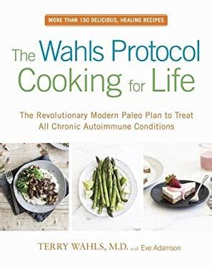 The Wahls Protocol Cooking for Life The Revolutionary Modern Paleo Plan to Treat All Chronic Autoimmune Conditions Doc