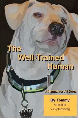 The Well Trained Human A Manual For All Dogs PDF