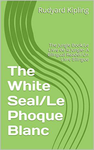 The White Seal Le Phoque Blanc The Jungle Book Le Livre de la Jungle-A Bilingual Reader Un Livre Bilingue Classic Language Skills Development Series Book 4