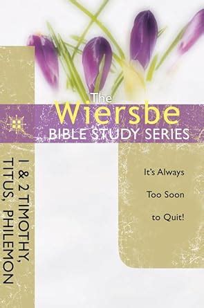The Wiersbe Bible Study Series 1 and 2 Timothy Titus Philemon It s Always Too Soon to Quit PDF