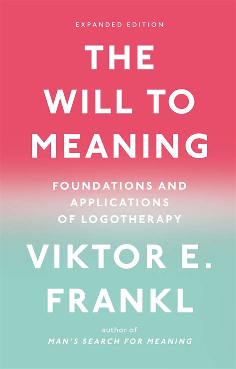 The Will to Meaning Foundations and Applications of Logotherapy Doc