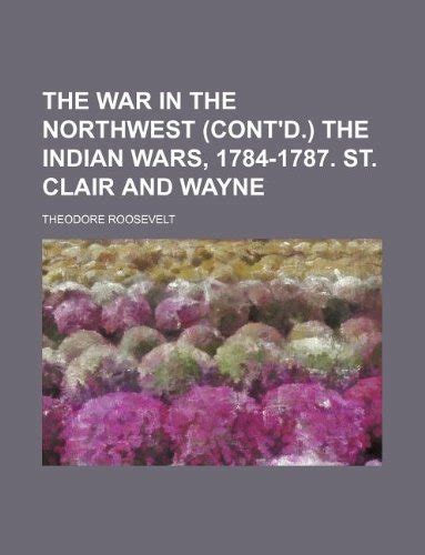 The Winning Of The West The War In The Northwest cont d The Indian Wars 1784-1787 St Clair And Wayne War College Series Doc