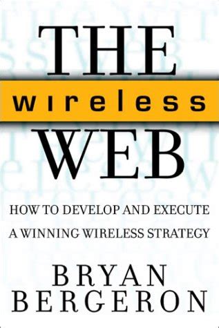 The Wireless Web How to Develop and Execute a Winning Wireless Strategy Reader