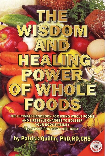 The Wisdom and Healing Power of Whole Foods The Ultimate Handbook for Using Whole Foods and Lifestyle Changes to Bolster Your Body s Ability to Repair and Regulate Itself PDF