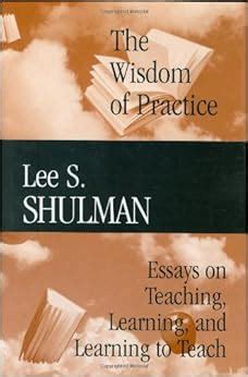 The Wisdom of Practice Essays on Teaching Learning and Learning to Teach v 1 Reader