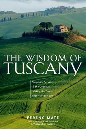 The Wisdom of Tuscany Simplicity, Security, and the Good Life Doc