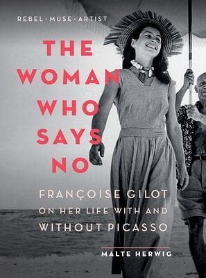 The Woman Who Says No FranÃ§oise Gilot on Her Life With and Without Picasso Rebel Muse Artist Reader