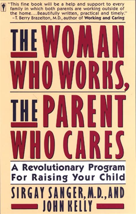 The Woman Who Works the Parent Who Cares A Revolutionary Program for Raising Your Child Doc