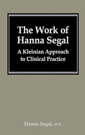 The Work Of Hanna Segal A Kleinian Approach To Clinical Practice Doc