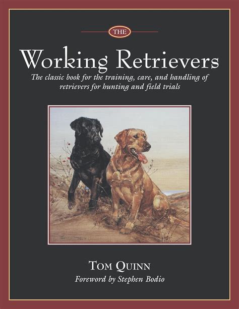 The Working Retrievers The Classic Book for the Training Care and Handling of Retrievers for Hunting and Field Trials Reader