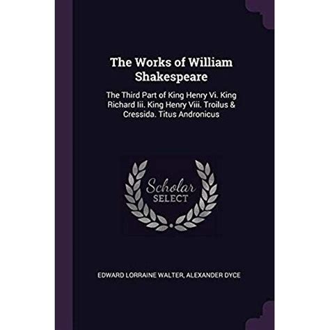 The Works Of Shakespeare Richard Iii Henry Viii Troilus And Cressida Reader