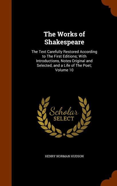 The Works Of Shakespeare The Text Carefully Restored According To The First Editions With Introductions Notes Original And Selected And A Life Of The Poet By Hn Hudson Volume 10 Reader