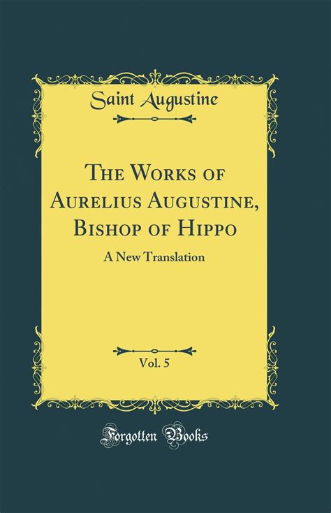 The Works of Aurelius Augustine Bishop of Hippo Vol 5 A New Translation Classic Reprint PDF